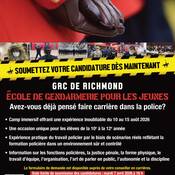 Affiche pour l'École de gendarmerie pour les jeunes de la GRC de Richmond, 2026. Avez-vous déjà pensé à une carrière policière?<br />
Camp immersif offrant une expérience inoubliable du 10 au 15 août 2026.<br />
Une occasion unique pour les élèves de la 10e à la 12e année.<br />
Expérience pratique du travail policier par le biais de scénarios réels reflétant la formation policière dans un environnement contrôlé.<br />
Information sure les fonctions polcières, la justice penale, la forme physique, le travail d'équipe, l'organisation, l'art de parler enpublic, l'autonomie et la discipline. <br />
Le formulaire de demande est disponible auprès de votre conseiller en carrières. Date limite de soumission des candidatures : mardi 7 avril 2026 à 16 h